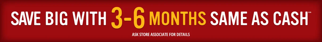 Save big with 3-6 months same as cash**