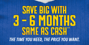 Save big with 3-6 Months Same as Cash**