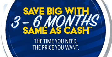Save big with 3-6 Months Same as Cash**