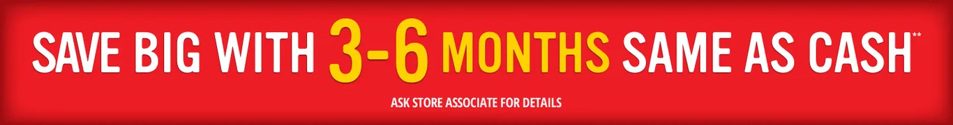 Save big with 3-6 months same as cash**