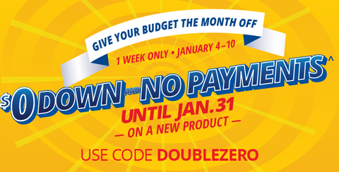 $0 down and no paymennts Until Jan. 31 on a new product^