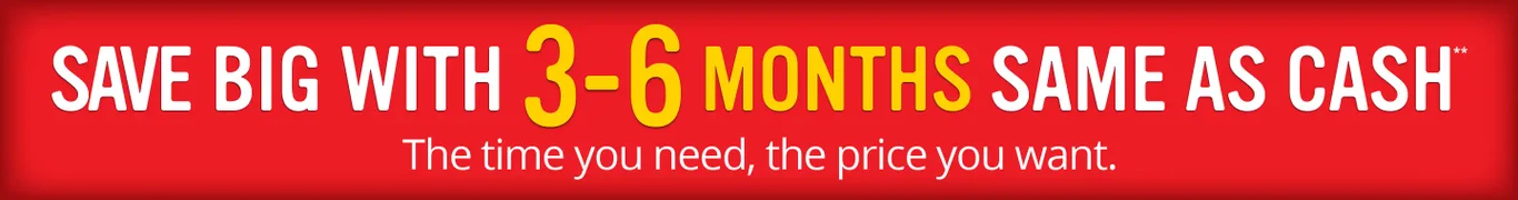 Save big witih 3-6 Months Same as Cash**