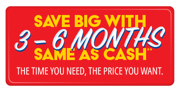 Save big with 3-6 Months Same as Cash**
